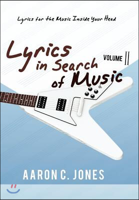 Lyrics in Search of Music: Volume II-Lyrics for the Music Inside Your Head