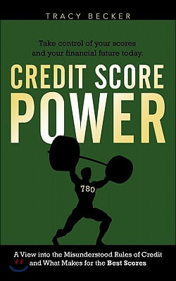 Credit Score Power: A View into the Misunderstood Rules of Credit and What Makes for the Best Scores