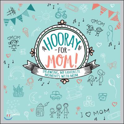 Hooray for Mom!: Drawing My Favorite Moments with Mom