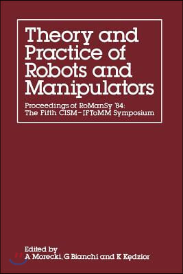 Theory and Practice of Robots and Manipulators: Proceedings of Romansy '84: The Fifth Cism -- Iftomm Symposium