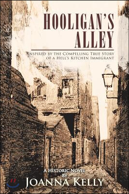 Hooligan&#39;s Alley: Inspired by the Compelling True Story of a Hell&#39;s Kitchen Immigrant