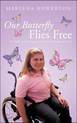 Our Butterfly Flies Free: The Brilliant Life Story of a Little Girl with Special Needs
