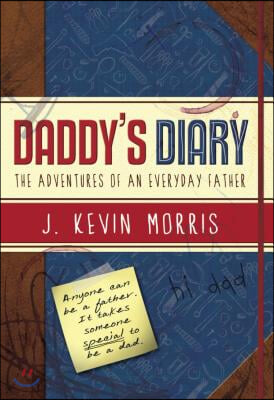 Daddy&#39;s Diary: The Adventures of an Everyday Father