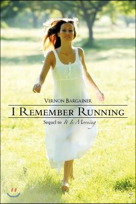 I Remember Running: Sequel to &quot;It Is Morning&quot;