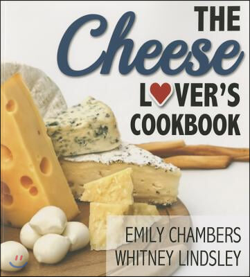 The Cheese Lover's Cookbook