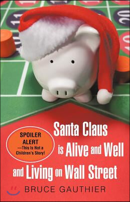 Santa Claus Is Alive and Well and Living on Wall Street: Spoiler Alert-This Is Not a Children&#39;s Story!