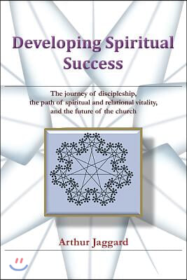 Developing Spiritual Success: The journey of discipleship, the path of spiritual and relational vitality, and the future of the church