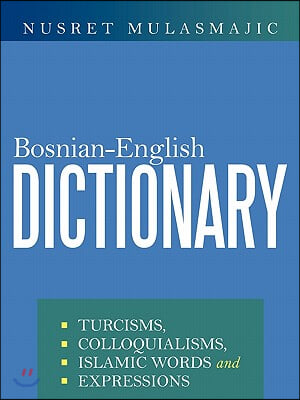 Bosnian-English Dictionary: Turcisms, Colloquialisms, Islamic Words and Expressions