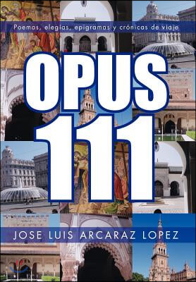 Opus 111: Poemas, Elegias, Epigramas y Cronicas de Viaje