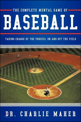 The Complete Mental Game of Baseball: Taking Charge of the Process, on and Off the Field