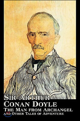 The Man from Archangel and Other Tales of Adventure by Arthur Conan Doyle, Fiction, Mystery &amp; Detective, Historical, Action &amp; Adventure