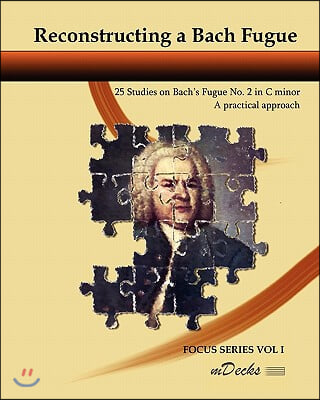 Reconstructing a Bach Fugue: 25 Studies on Bach's Fugue No.2 in C Minor