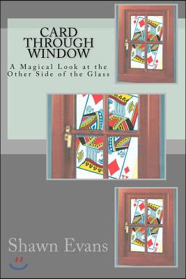 Card Through Window - A Magical Look at the Other Side of the Glass: A Study in Magic Theory and Application