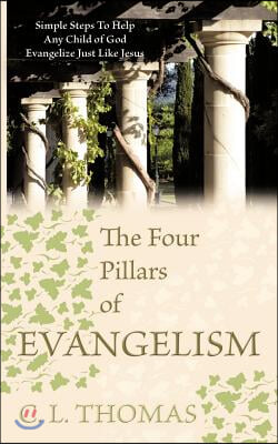 The Four Pillars of Evangelism: Simple Steps To Help Any Child of God Evangelize Just Like Jesus
