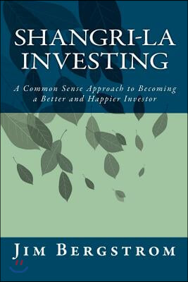 Shangri-La Investing: A Common Sense Approach to Becoming a Better and Happier Investor