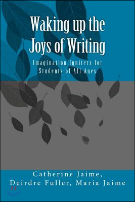 Waking up the Joys of Writing: Imagination Igniters for Students of All Ages