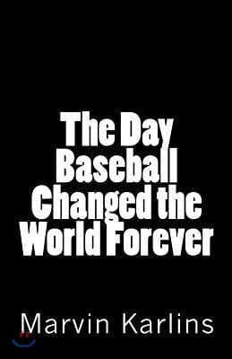 The Day Baseball Changed the World Forever