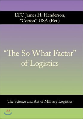 "The So What Factor" of Logistics: The Science and Art of Military Logistics