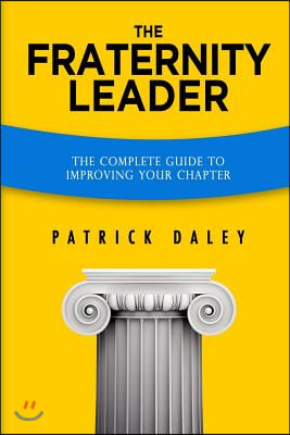 The Fraternity Leader: The Complete Guide to Improving Your Chapter