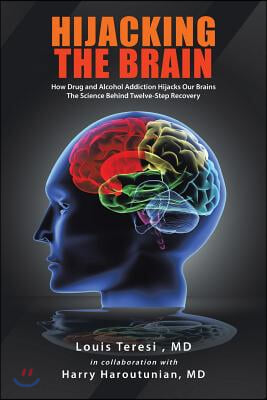 Hijacking the Brain: How Drug and Alcohol Addiction Hijacks Our Brains the Science Behind Twelve-Step Recovery