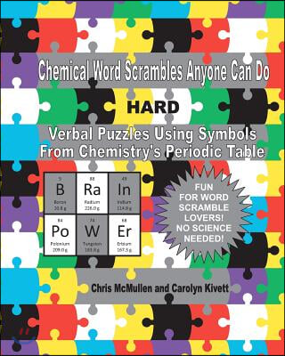 Chemical Word Scrambles Anyone Can Do (Hard): Verbal Puzzles Using Symbols From Chemistry's Periodic Table