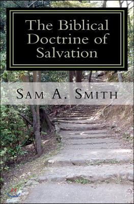 The Biblical Doctrine of Salvation: Why Man Needs to be Saved, and How God Accomplishes the Task