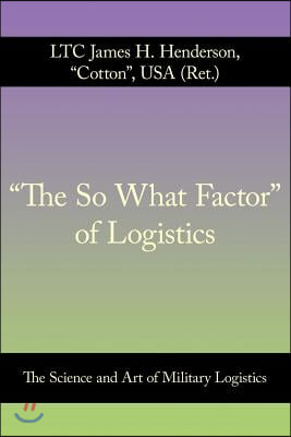 "The So What Factor" of Logistics: The Science and Art of Military Logistics