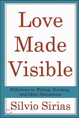 Love Made Visible: Reflections on Writing, Teaching, and Other Distractions