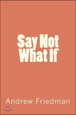 Say Not &quot;What If&quot;