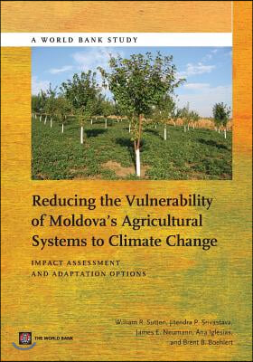 Reducing the Vulnerability of Moldova&#39;s Agricultural Systems to Climate Change: Impact Assessment and Adaptation Options