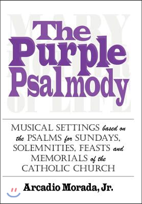 The Purple Psalmody: Musical Settings Based on the Psalms for Sundays, Solemnities, Feasts and Memorials of the Catholic Church