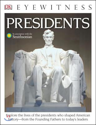 DK Eyewitness Books: Presidents: Explore the Lives of the Presidents Who Shaped American History from the Foundin from the Founding Fathers to Today's