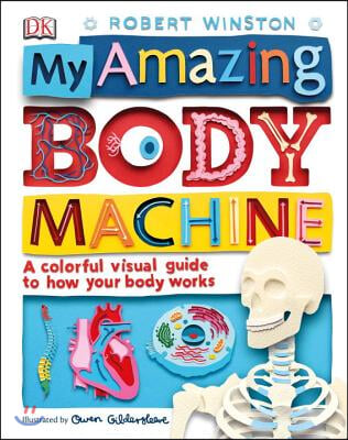 My Amazing Body Machine: A Colorful Visual Guide to How Your Body Works