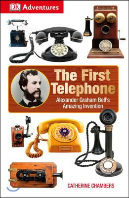 DK Adventures: The First Telephone: Alexander Graham Bell&#39;s Amazing Invention