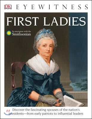 DK Eyewitness Books: First Ladies: Discover the Fascinating Spouses of the Nation&#39;s Presidents from Early Patriots