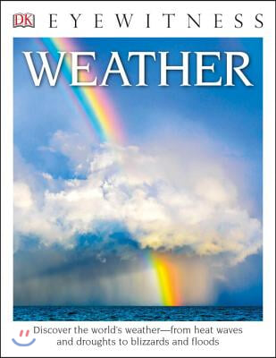 DK Eyewitness Books: Weather: Discover the World&#39;s Weathera &quot;From Heat Waves and Droughts to Blizzards and Flood