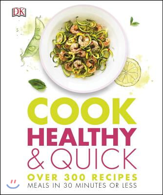 Cook Healthy and Quick: Over 300 Recipes, Meals in 30 Minutes or Less