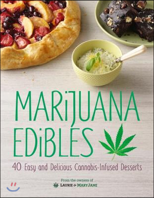 Marijuana Edibles: 40 Easy and Delicious Cannabis-Infused Desserts