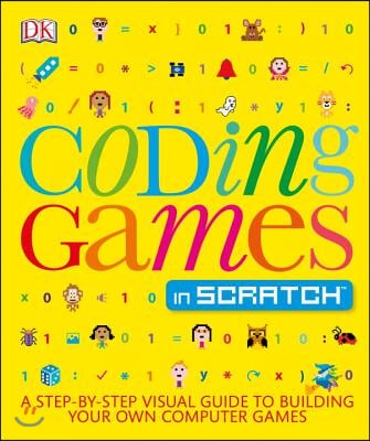 Coding Games in Scratch: A Step-By-Step Visual Guide to Building Your Own Computer Games (Paperback)