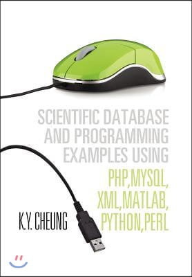 Scientific Database and Programming Examples Using PHP, MySQL, XML, MATLAB, PYTHON, PERL: Using PHP, MySQL, XML, MATLAB, PYTHON, PERL