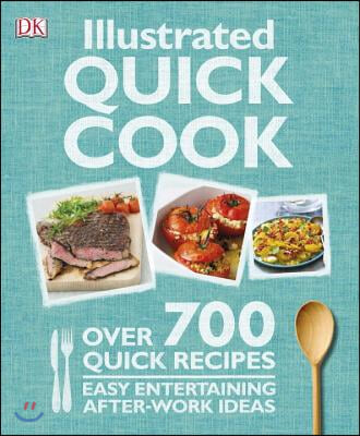 Illustrated Quick Cook: Over 700 Quick Recipes, Easy Entertaining, After-Work Ideas