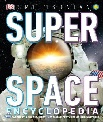 Super Space Encyclopedia: The Furthest, Largest, Most Spectacular Features of Our Universe