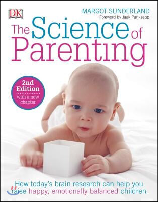 The Science of Parenting: How Today&#39;s Brain Research Can Help You Raise Happy, Emotionally Balanced Childr