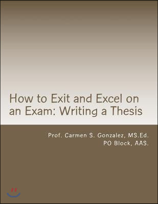 How to Exit and Excel on an Exam: Writing a Thesis: A Step by Step Guide to Writing a Thesis