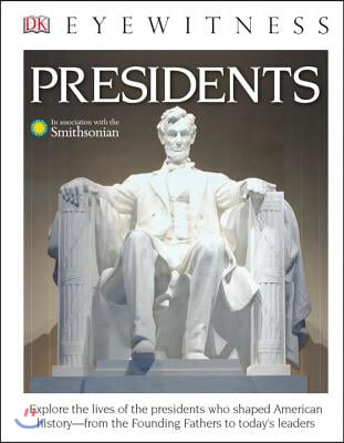 DK Eyewitness Books: Presidents: Explore the Lives of the Presidents Who Shaped American History from the Foundin