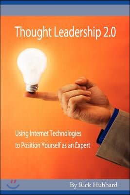 Thought Leadership 2.0: Using Internet Technologies to Position Yourself as an Expert