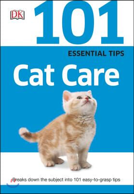 101 Essential Tips: Cat Care: Breaks Down the Subject Into 101 Easy-To-Grasp Tips