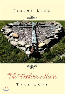 The Father&#39;s Heart: True Love