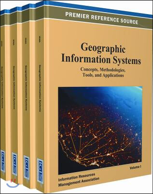 Geographic Information Systems: Concepts, Methodologies, Tools, and Applications (4 Vols.)