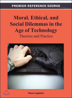 Moral, Ethical, and Social Dilemmas in the Age of Technology: Theories and Practice